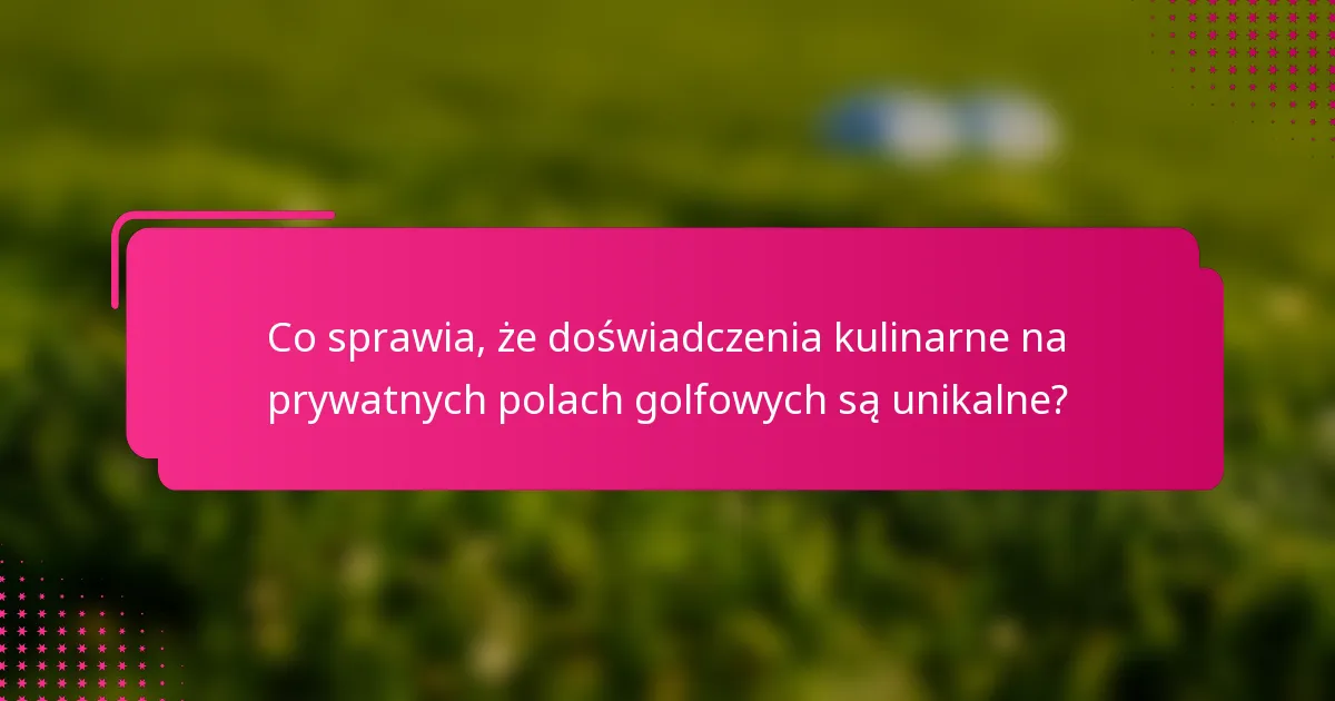 Co sprawia, że doświadczenia kulinarne na prywatnych polach golfowych są unikalne?