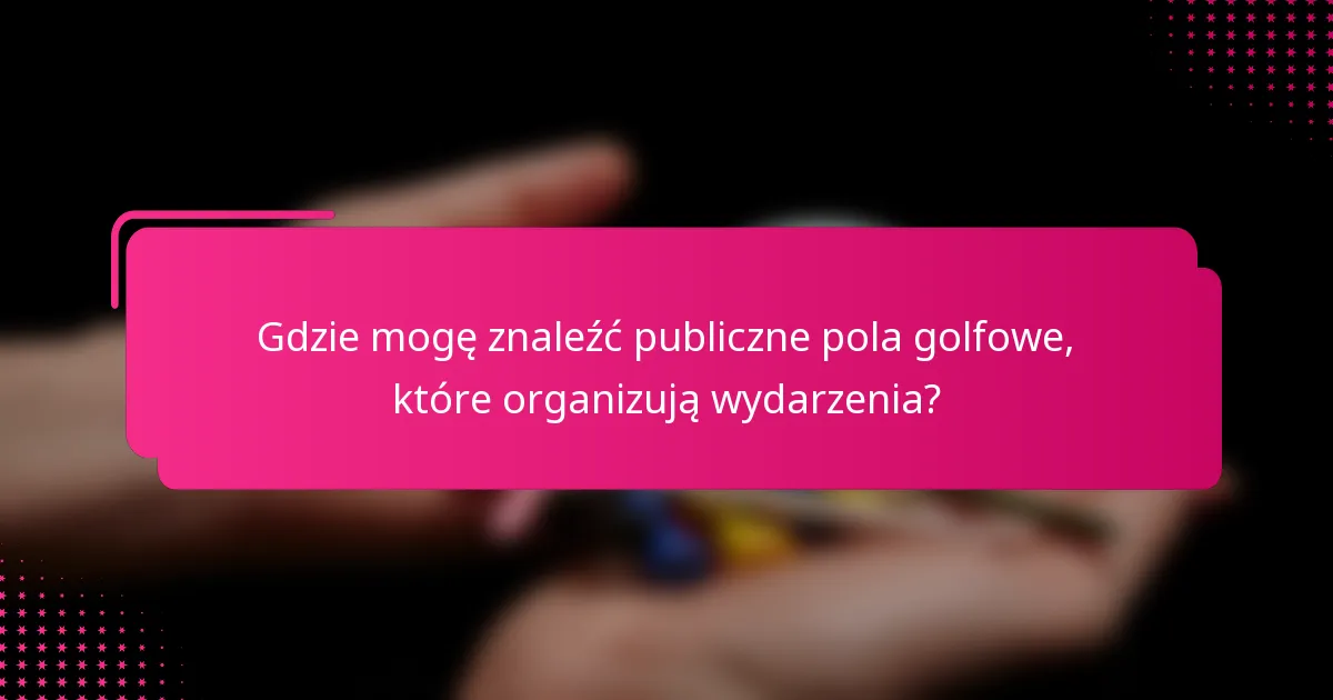 Gdzie mogę znaleźć publiczne pola golfowe, które organizują wydarzenia?