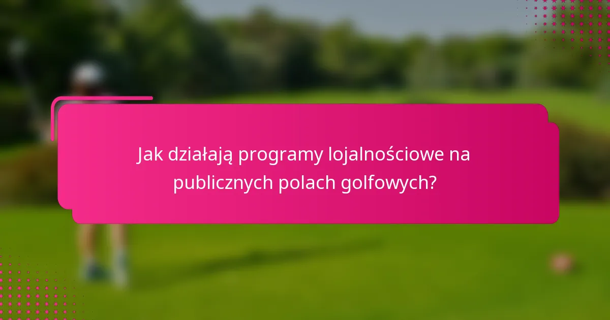 Jak działają programy lojalnościowe na publicznych polach golfowych?