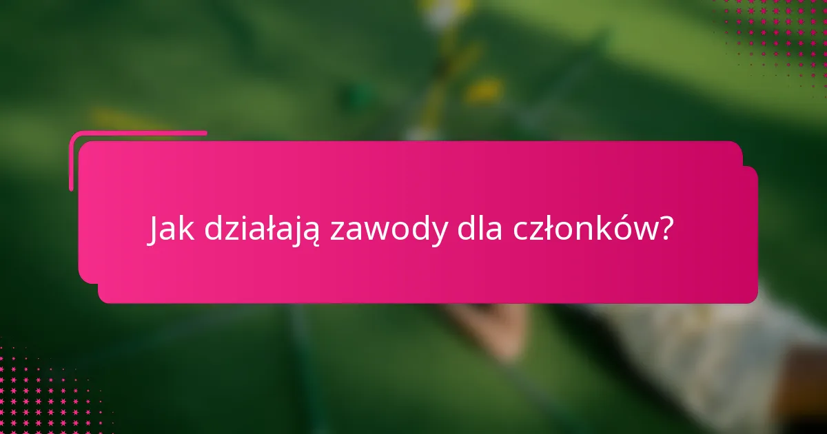 Jak działają zawody dla członków?