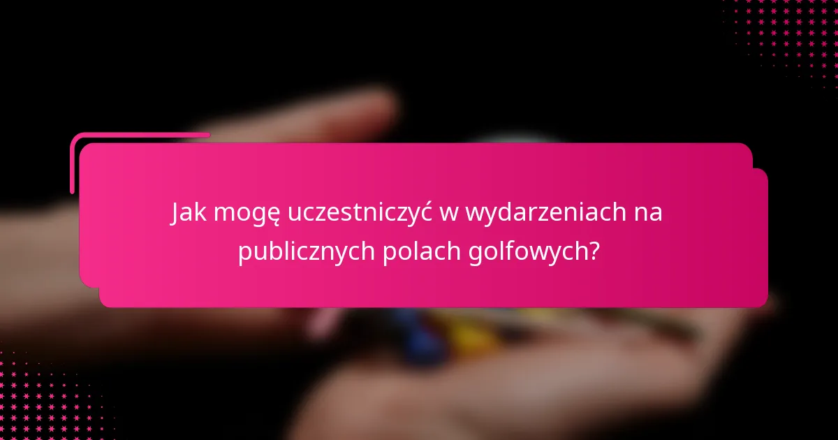 Jak mogę uczestniczyć w wydarzeniach na publicznych polach golfowych?