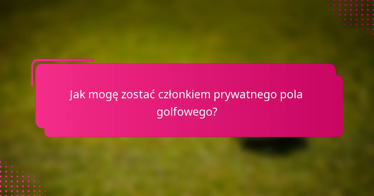 Jak mogę zostać członkiem prywatnego pola golfowego?