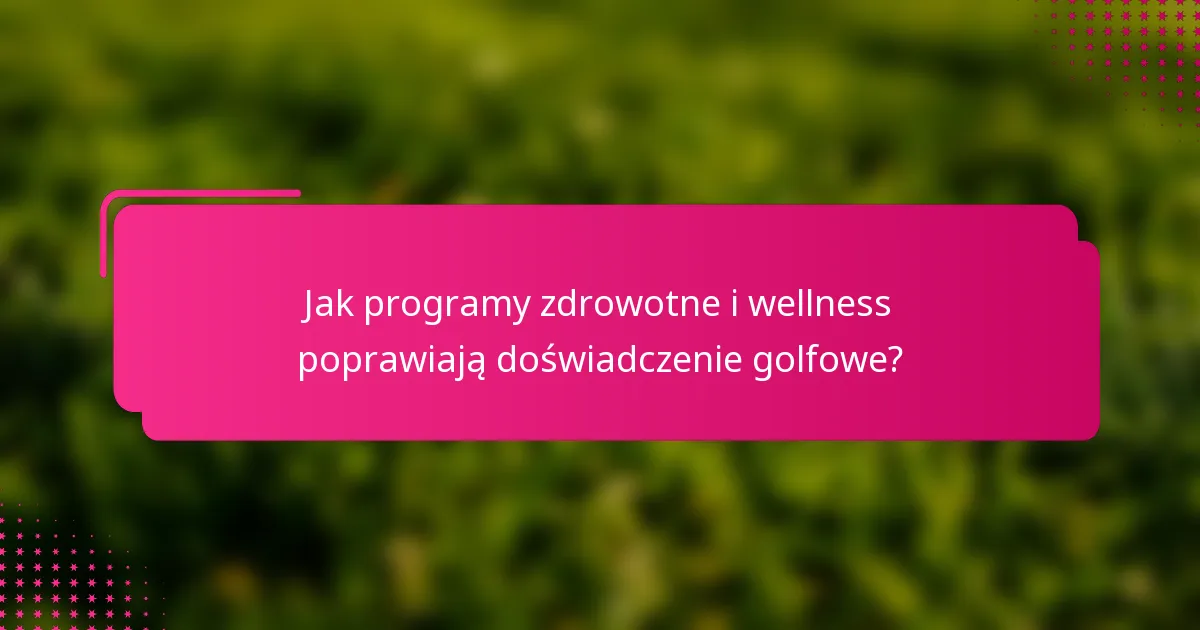 Jak programy zdrowotne i wellness poprawiają doświadczenie golfowe?