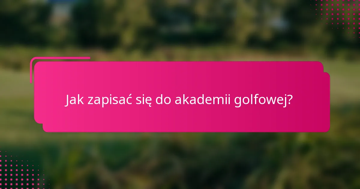 Jak zapisać się do akademii golfowej?