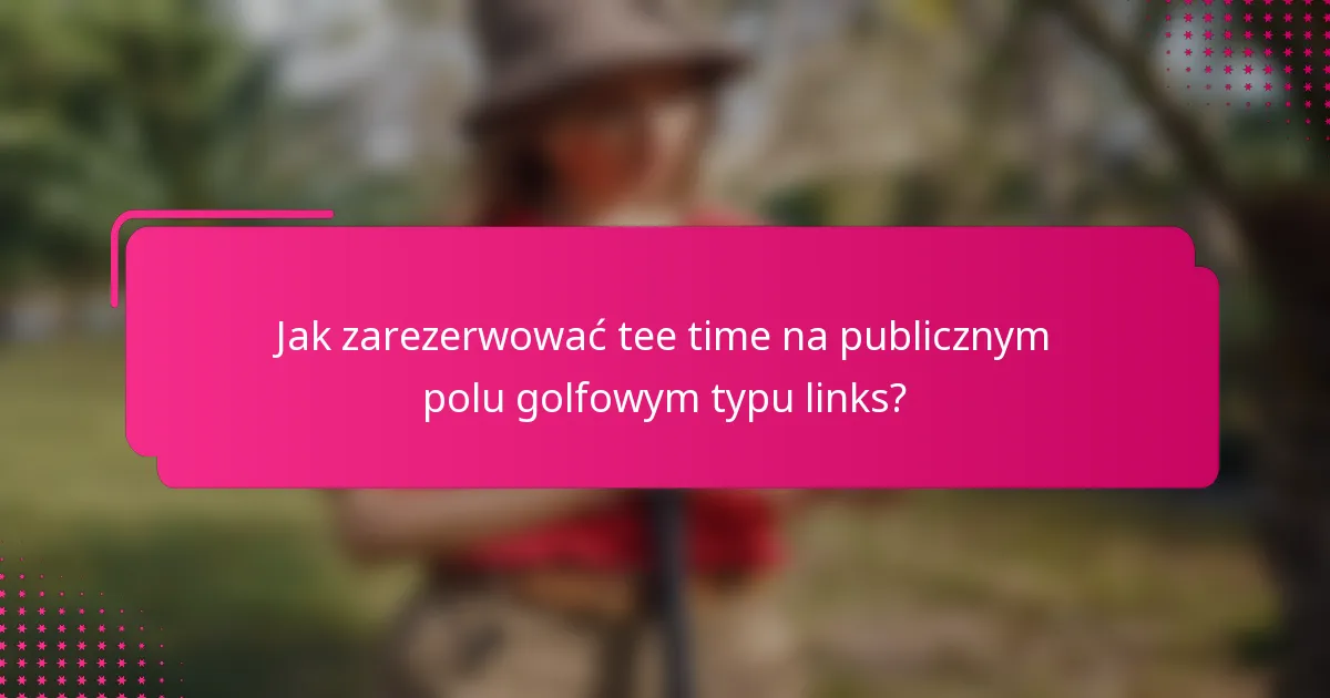 Jak zarezerwować tee time na publicznym polu golfowym typu links?