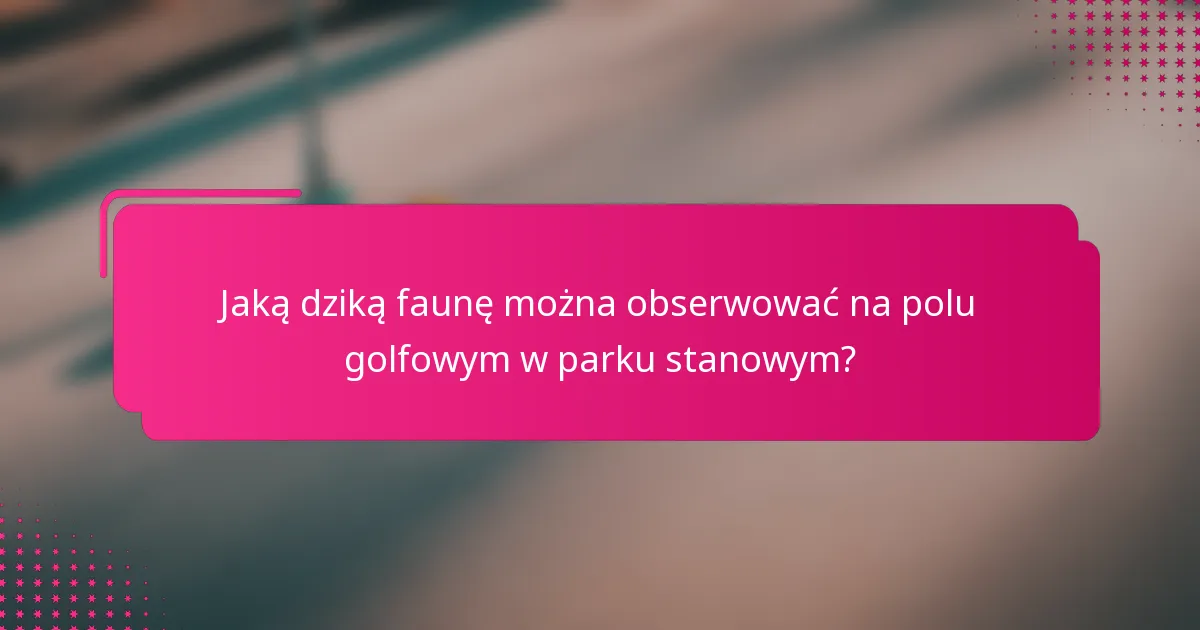 Jaką dziką faunę można obserwować na polu golfowym w parku stanowym?