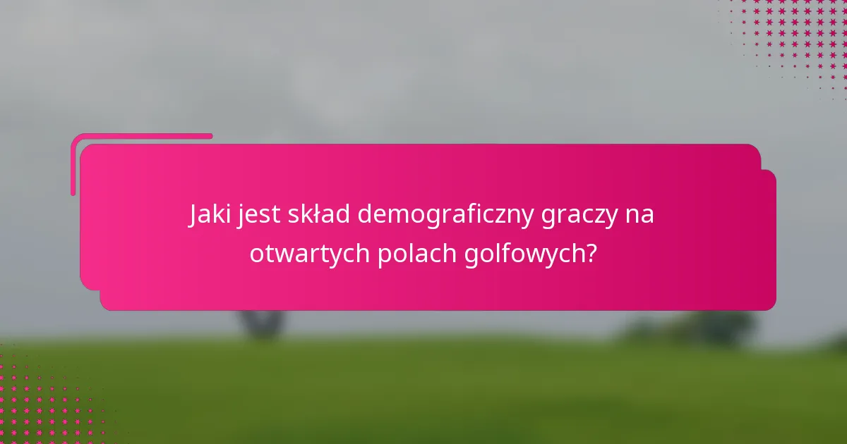 Jaki jest skład demograficzny graczy na otwartych polach golfowych?