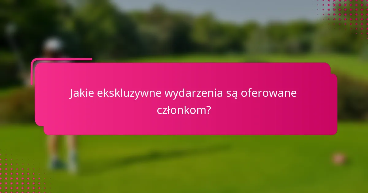 Jakie ekskluzywne wydarzenia są oferowane członkom?