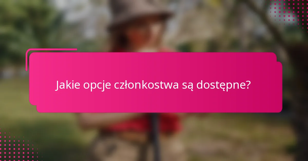Jakie opcje członkostwa są dostępne?