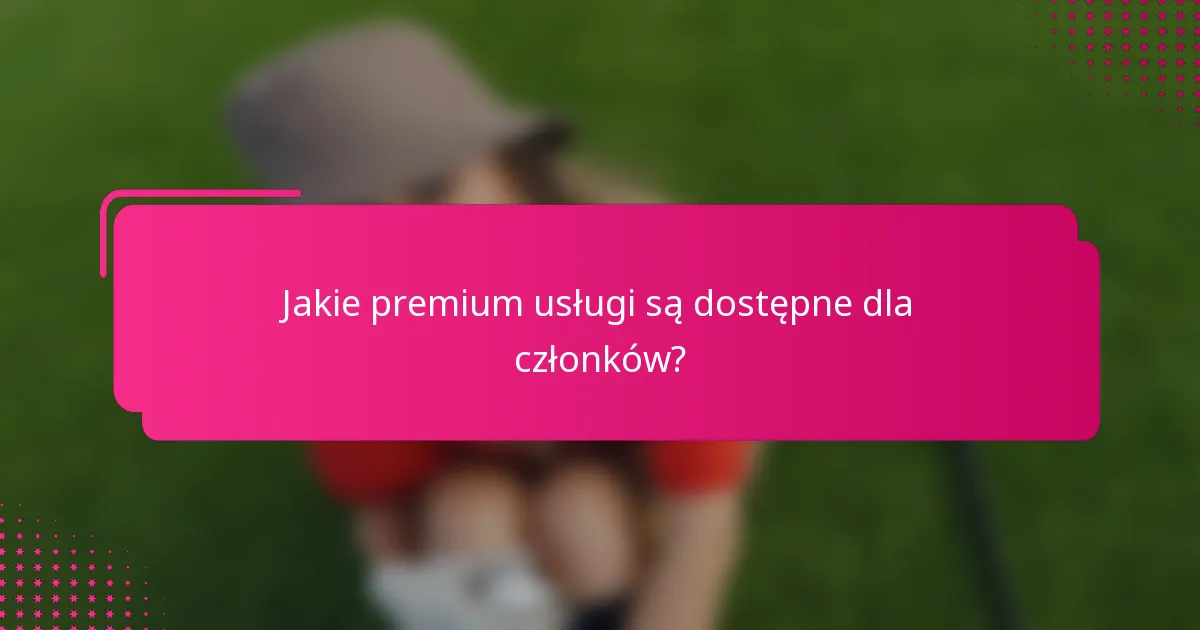 Jakie premium usługi są dostępne dla członków?