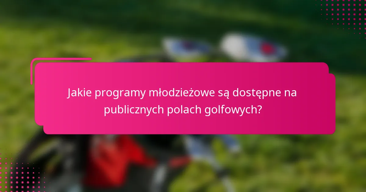 Jakie programy młodzieżowe są dostępne na publicznych polach golfowych?