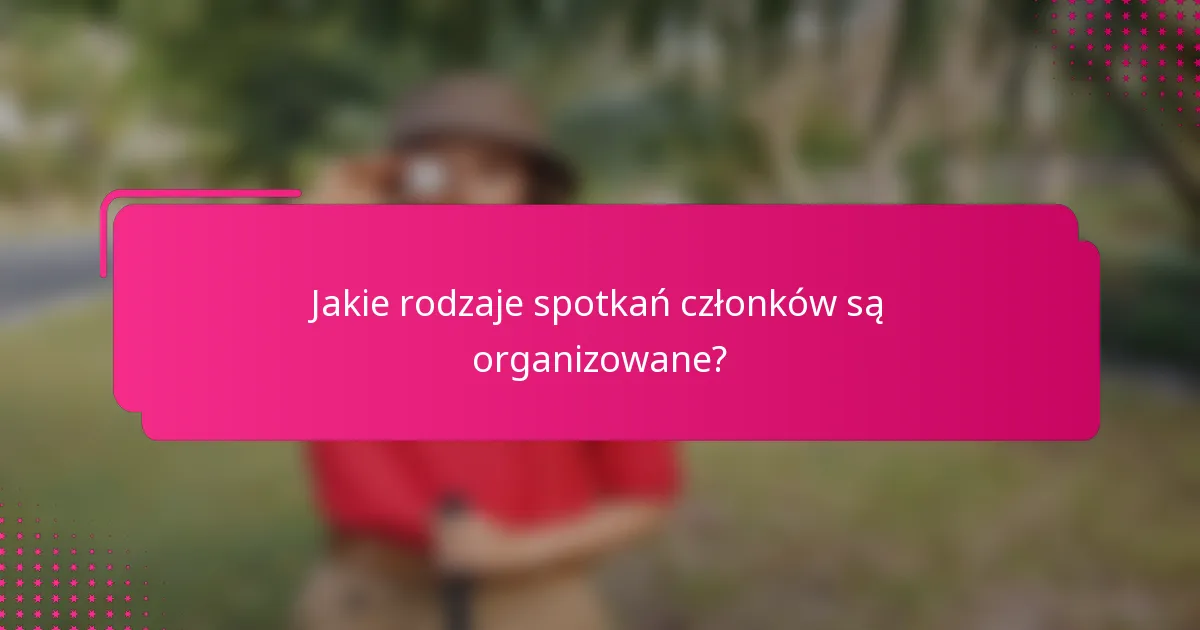 Jakie rodzaje spotkań członków są organizowane?