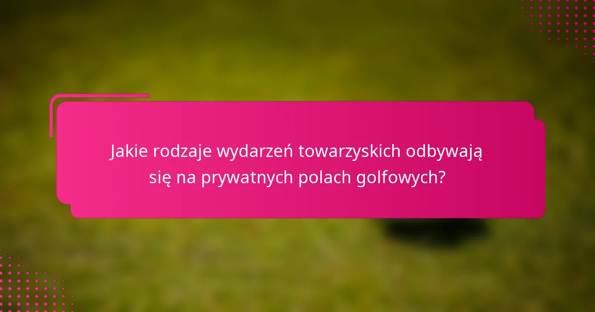 Jakie rodzaje wydarzeń towarzyskich odbywają się na prywatnych polach golfowych?