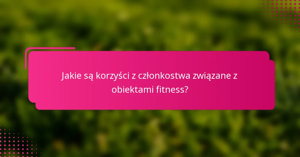 Jakie są korzyści z członkostwa związane z obiektami fitness?