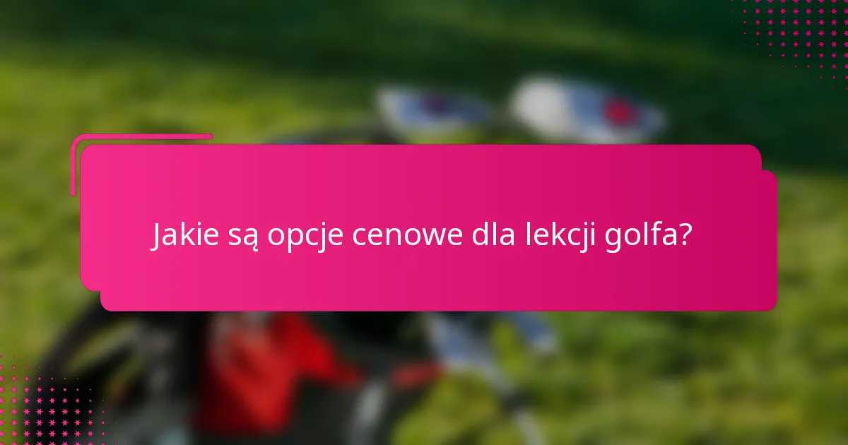 Jakie są opcje cenowe dla lekcji golfa?