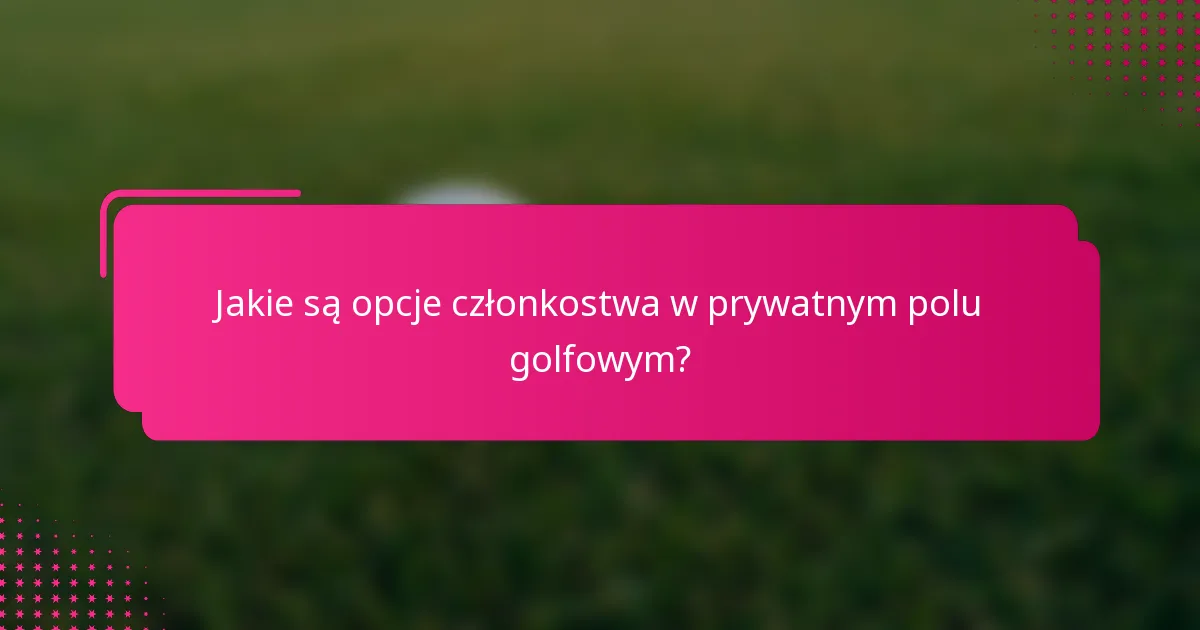 Jakie są opcje członkostwa w prywatnym polu golfowym?