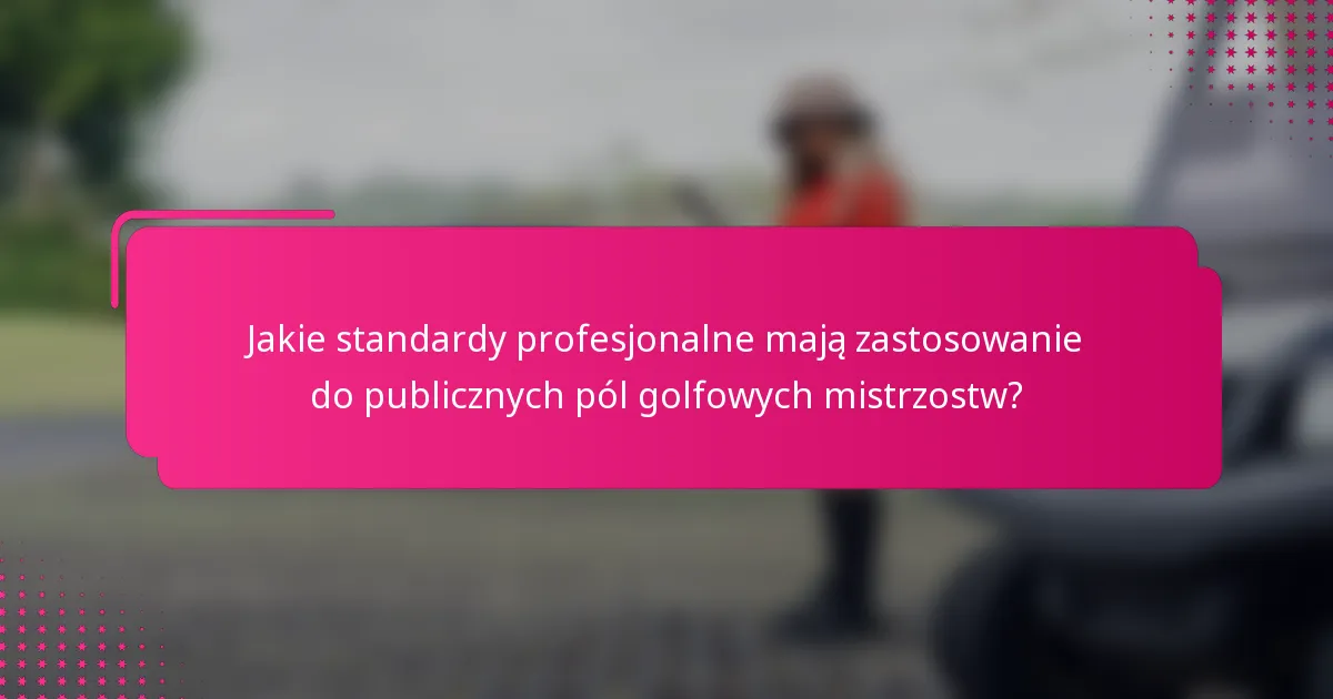 Jakie standardy profesjonalne mają zastosowanie do publicznych pól golfowych mistrzostw?