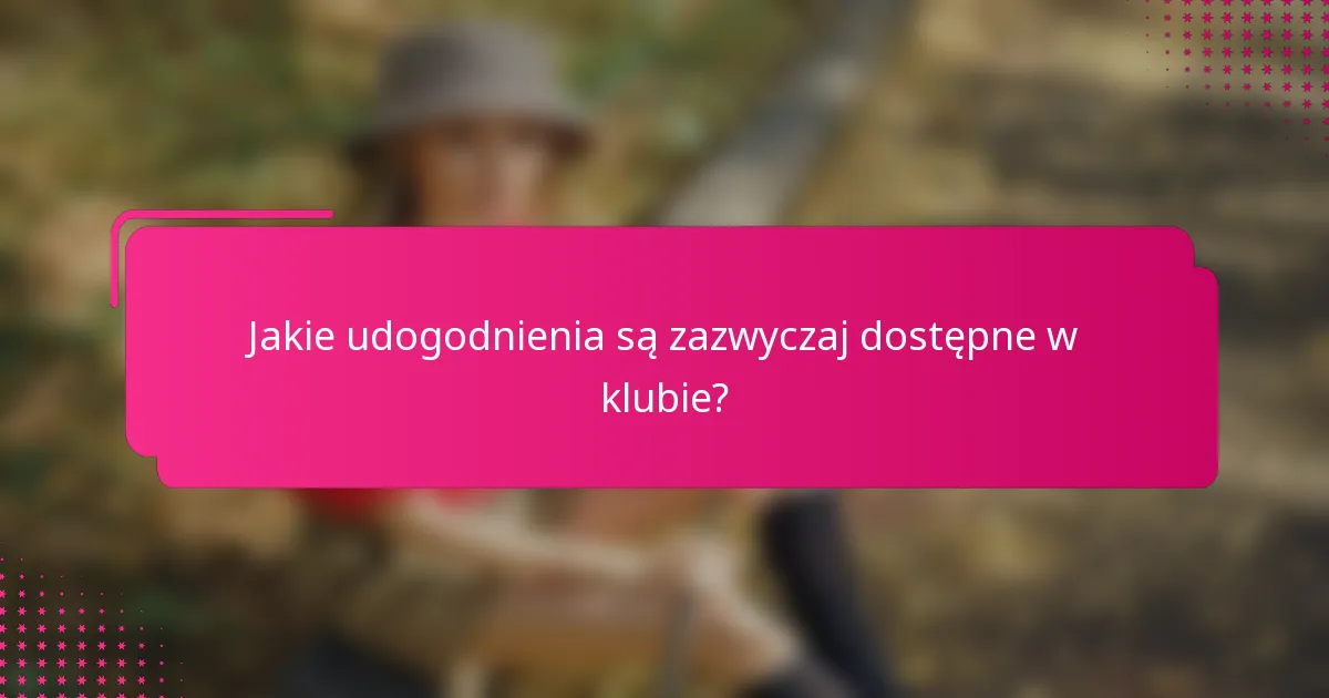 Jakie udogodnienia są zazwyczaj dostępne w klubie?