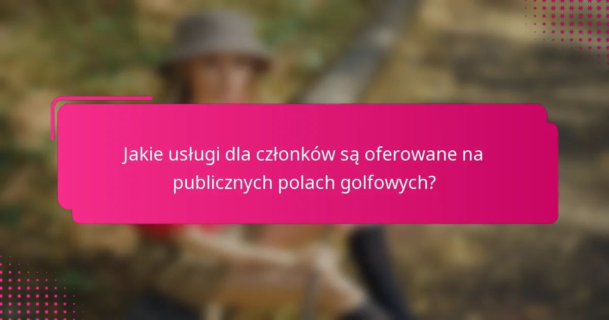 Jakie usługi dla członków są oferowane na publicznych polach golfowych?