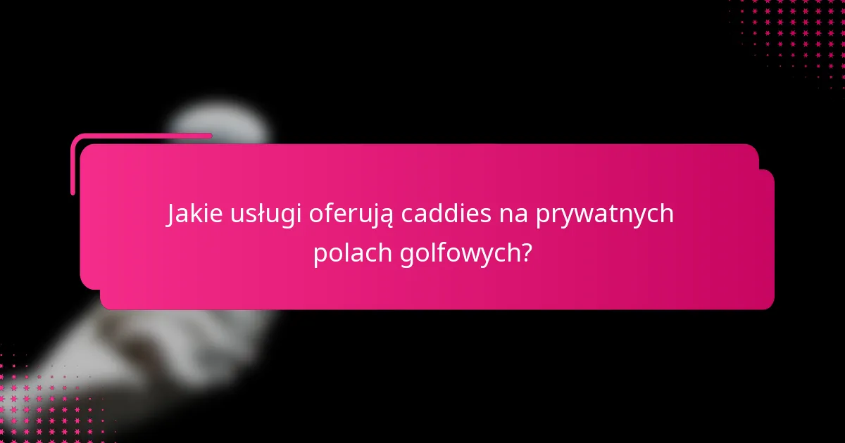 Jakie usługi oferują caddies na prywatnych polach golfowych?